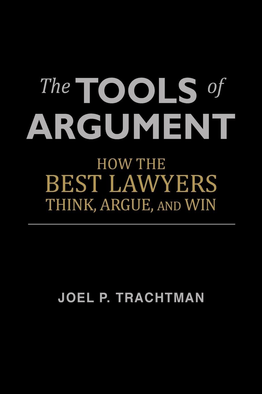 The Tools of Argument: How the Best Lawyers Think, Argue, and Win Paperback – July 25, 2013